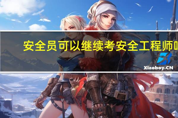 安全员可以继续考安全工程师吗