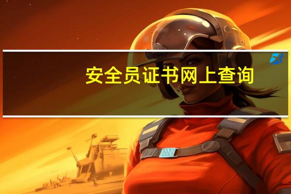 安全员证书网上查询（安全员证书查询官方网站）