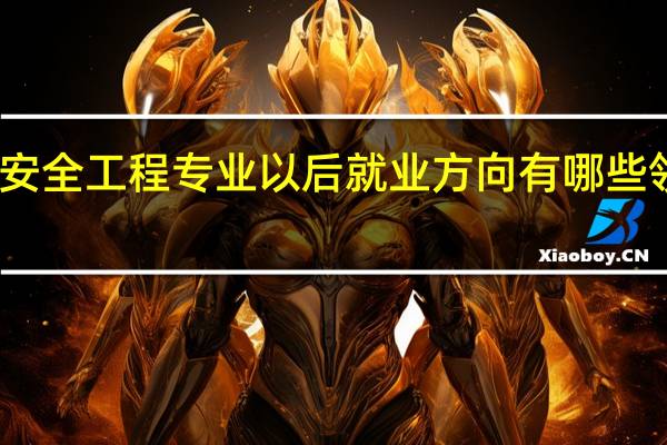安全工程专业以后就业方向有哪些领域呢