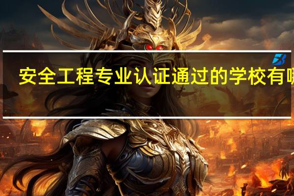 安全工程专业认证通过的学校有哪些