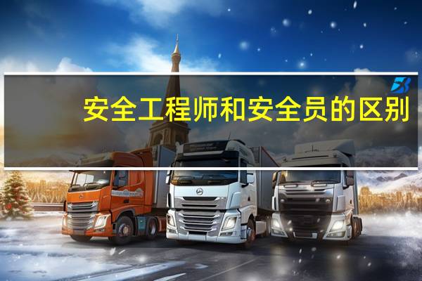 安全工程师和安全员的区别