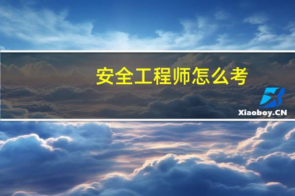 安全工程师怎么考（安全工程师待遇）