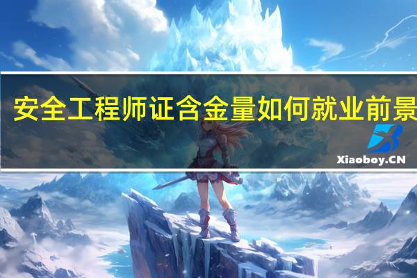 安全工程师证含金量如何就业前景好吗