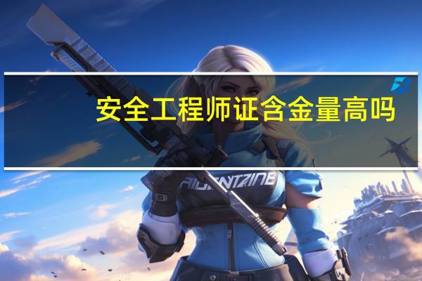 安全工程师证含金量高吗