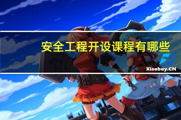 安全工程开设课程有哪些