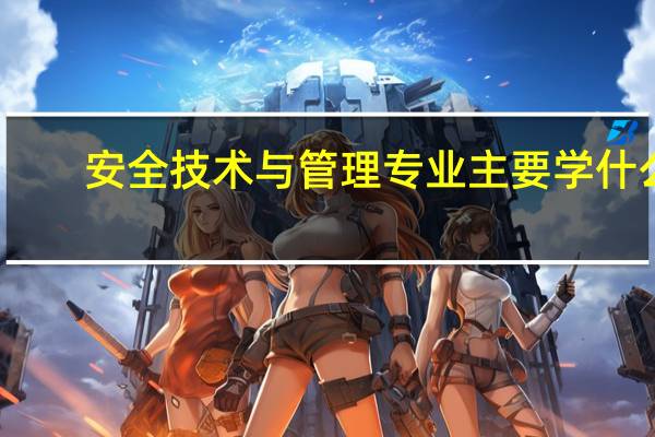 安全技术与管理专业主要学什么?