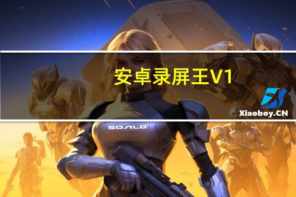 安卓录屏王 V1.2.2 绿色免费版（安卓录屏王 V1.2.2 绿色免费版功能简介）