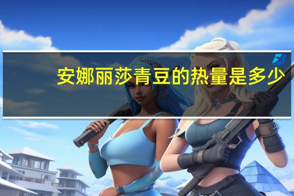 安娜丽莎 青豆的热量是多少