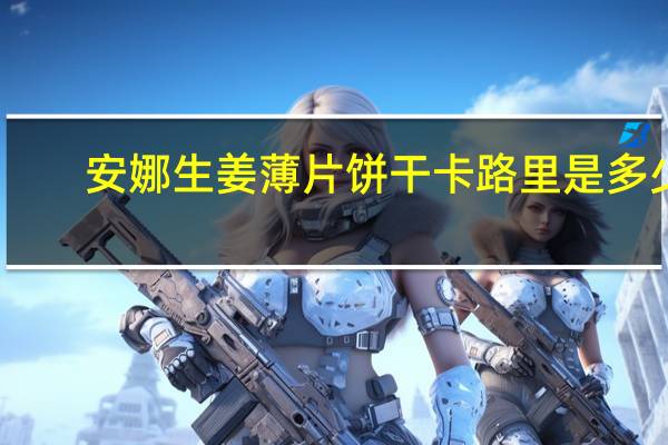 安娜 生姜薄片饼干卡路里是多少