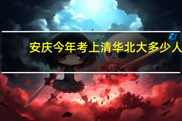 安庆今年考上清华北大多少人