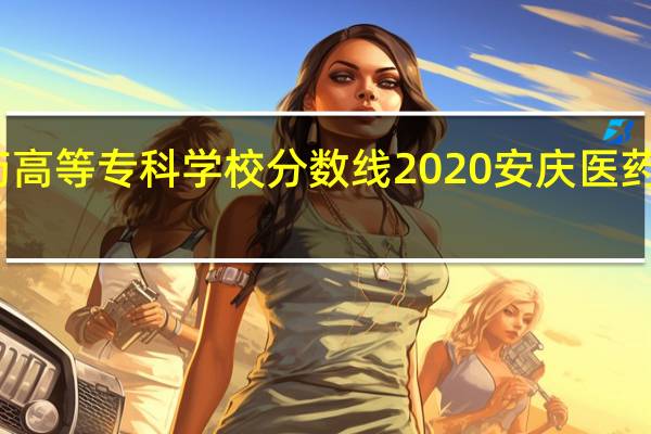 安庆医药高等专科学校分数线2020 安庆医药高等专科学校
