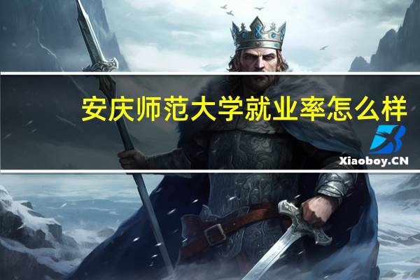 安庆师范大学就业率怎么样