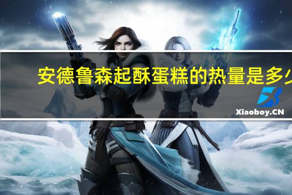 安德鲁 森起酥蛋糕的热量是多少