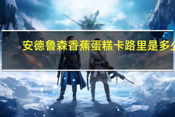 安德鲁 森香蕉蛋糕卡路里是多少