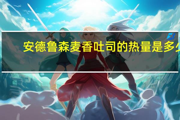 安德鲁 森麦香吐司的热量是多少