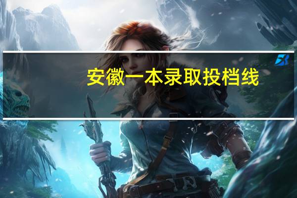安徽一本录取投档线