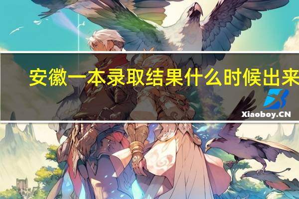 安徽一本录取结果什么时候出来啊