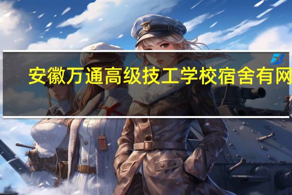 安徽万通高级技工学校宿舍有网吗