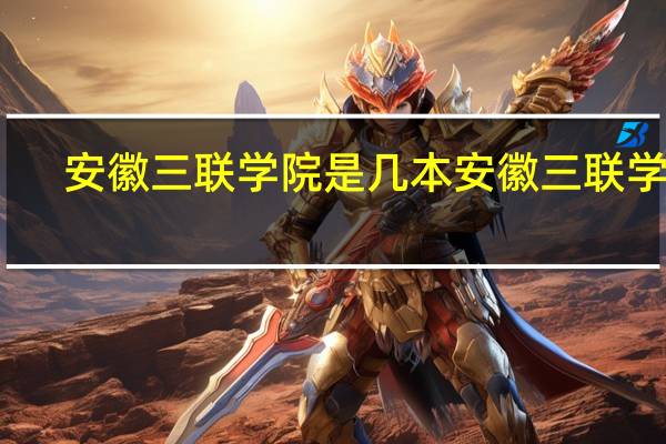安徽三联学院是几本 安徽三联学院