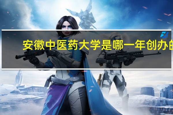 安徽中医药大学是哪一年创办的