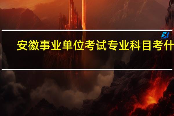 安徽事业单位考试专业科目考什么