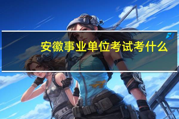 安徽事业单位考试考什么