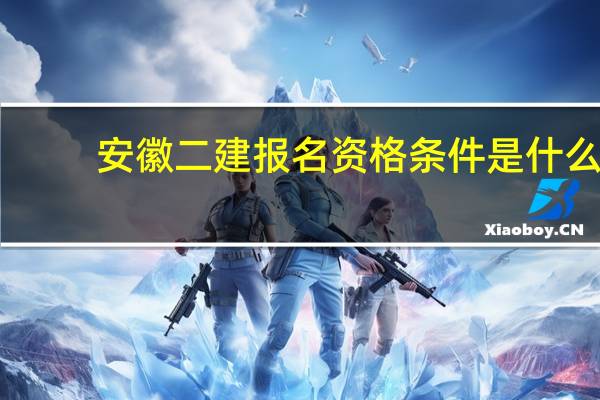 安徽二建报名资格条件是什么
