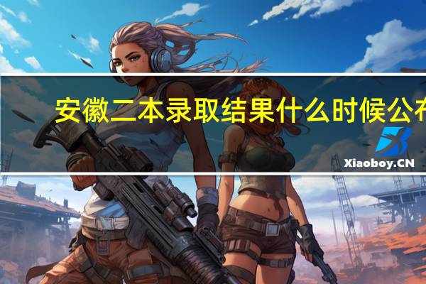 安徽二本录取结果什么时候公布