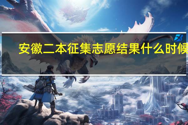 安徽二本征集志愿结果什么时候出