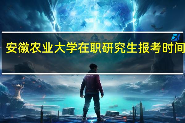 安徽农业大学在职研究生报考时间动态