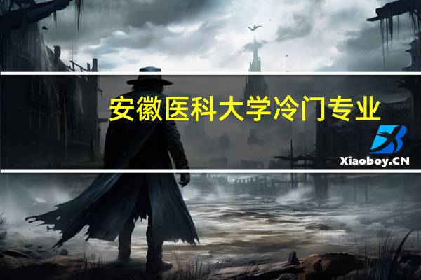 安徽医科大学冷门专业