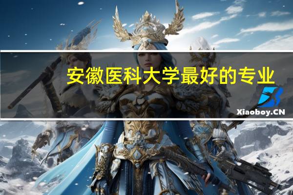 安徽医科大学最好的专业