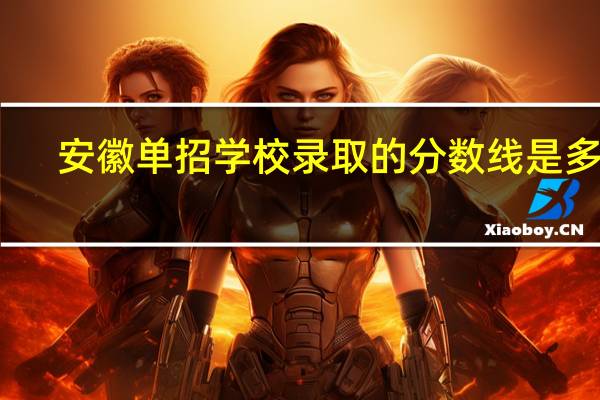 安徽单招学校录取的分数线是多少