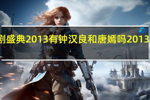 安徽卫视国剧盛典2013有钟汉良和唐嫣吗 2013国剧盛典获奖名单