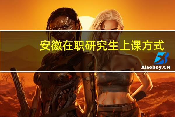 安徽在职研究生上课方式