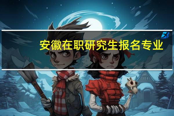 安徽在职研究生报名专业