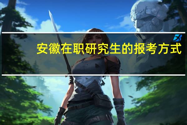 安徽在职研究生的报考方式