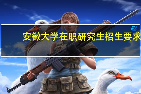 安徽大学在职研究生招生要求