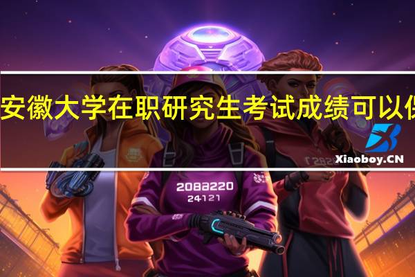 安徽大学在职研究生考试成绩可以保留吗