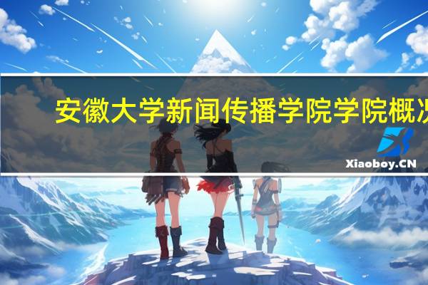 安徽大学新闻传播学院学院概况