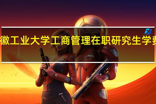 安徽工业大学工商管理在职研究生学费多少钱