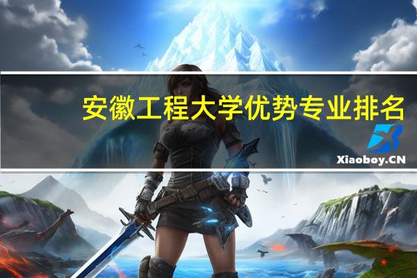 安徽工程大学优势专业排名