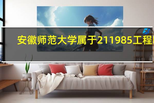 安徽师范大学属于211 985工程吗