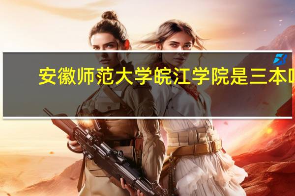 安徽师范大学皖江学院是三本吗
