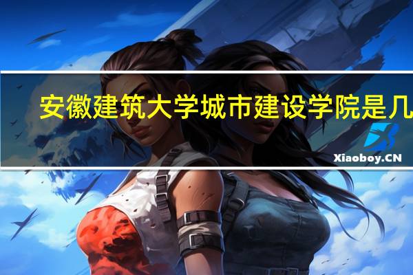 安徽建筑大学城市建设学院是几本