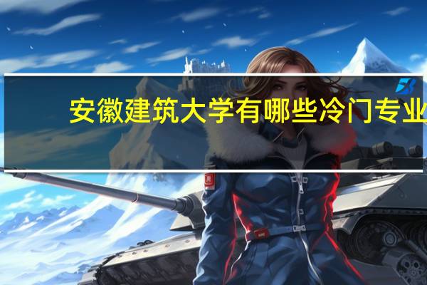 安徽建筑大学有哪些冷门专业