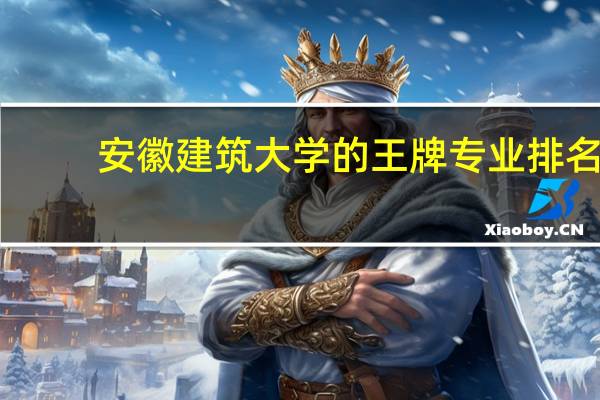安徽建筑大学的王牌专业排名