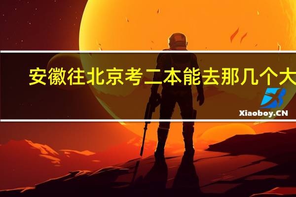 安徽往北京考 二本   能去那几个大学