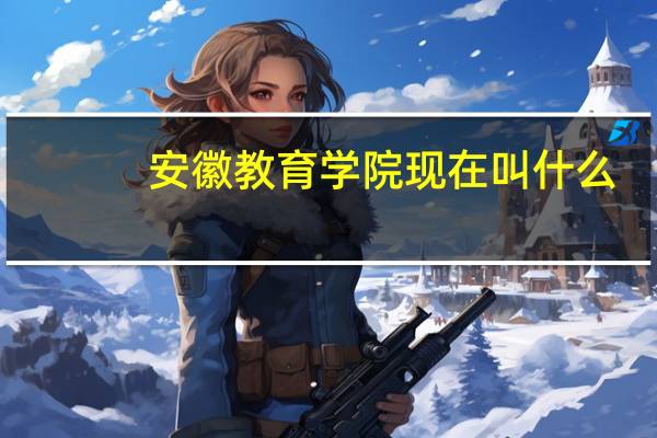 安徽教育学院现在叫什么