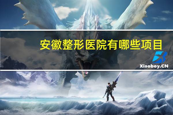 安徽整形医院有哪些项目(合肥哪家整形医院比较好)